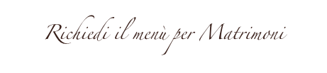 Richiedi il menù per Matrimoni